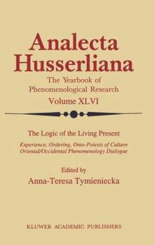 The Logic of the Living Present: Experience, Ordering, Onto-Poiesis of Culture - Book #46 of the Analecta Husserliana