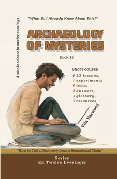 Archaeology of Mysteries: How to Tell a Discovery from a Sensational Claim (In Twelve Evenings)