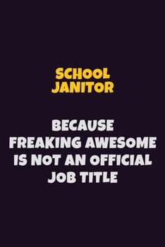Paperback School Janitor, Because Freaking Awesome Is Not An Official Job Title: 6X9 Career Pride Notebook Unlined 120 pages Writing Journal Book