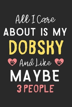 All I care about is my Dobsky and like maybe 3 people: Lined Journal, 120 Pages, 6 x 9, Funny Dobsky Dog Gift Idea, Black Matte Finish (All I care about is my Dobsky and like maybe 3 people Journal)