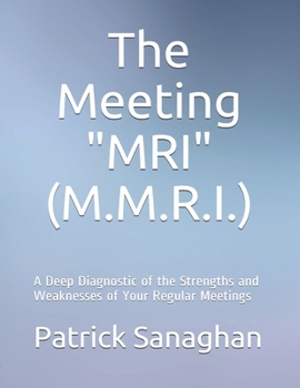 Paperback The Meeting Diagnostic "M.R.I." (M.M.R.I.): A Deep Diagnostic of the Strengths and Weaknesses of Your Regular Meetings Book