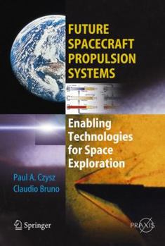 Future Spacecraft Propulsion Systems: Enabling Technologies for Space Exploration (Springer Praxis Books / Astronautical Engineering) - Book  of the Springer Praxis Books: Astronautical Engineering