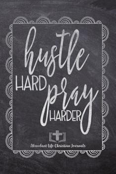 Paperback Hustle Hard Pray Harder: Your Inspirational Christian Faith Gratitude Diary Notebook To Record, Remember, Reflect and To Achieve Total Happines Book