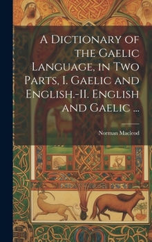 Hardcover A Dictionary of the Gaelic Language, in Two Parts, I. Gaelic and English.-II. English and Gaelic ... Book