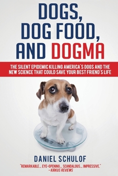 Paperback Dogs, Dog Food, and Dogma: The Silent Epidemic Killing America's Dogs and the New Science That Could Save Your Best Friend's Life Book