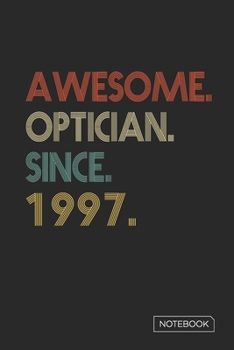 Awesome Optician Since 1997 Notebook: Blank Lined 6 x 9 Keepsake Birthday Journal Write Memories Now. Read them Later and Treasure Forever Memory Book ... or Retirement 23rd Work Anniversary Gift!