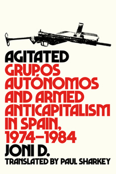 Paperback Agitated: Grupos Autónomos and Armed Anticapitalism in Spain, 1974-1984 Book
