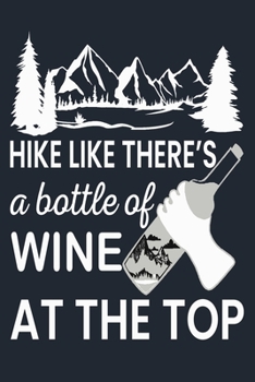 Hike Like There's a Bottle of Wine at the Top: Great Hiking Gift, Hiking Gifts, Trail Log Book, Hiker's Journal, 6 x 9 Travel Size Hiking Planner