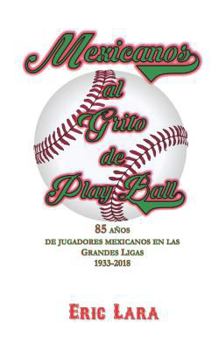 Paperback Mexicanos al grito de Play Ball.: 85 AÑOS DE JUGADORES MEXICANOS EN LAS GRANDES LIGAS 1933-2018 (Spanish Edition) [Spanish] Book
