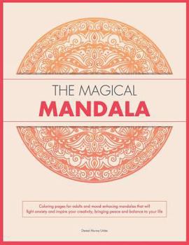 Paperback The Magical Mandala: Coloring pages for adults and mood enhacing mandalas that will fight anxiety and inspire your creativity, bringing pea Book