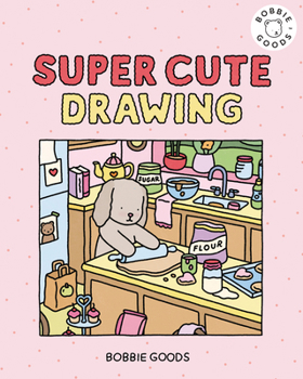 Super Cute Drawing with Bobbie Goods : Learn to Draw Absolutely Adorable Art!