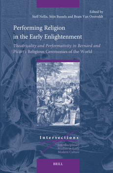 Performing Religion in the Early Enlightenment: Theatricality and Performativity in Bernard and Picart's Religious Ceremonies of the World (Intersections)