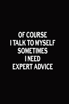 Paperback Of Course I Talk To Myself Sometimes I Need Expert Advice: Journal With Funny Prompts And Sarcastic Quotes Inside - Hilarious Gag Gift For Coworkers, Book