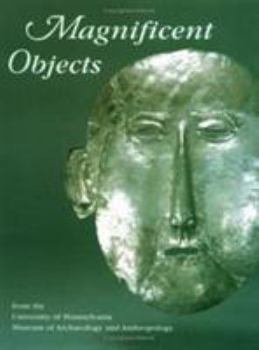 Hardcover Magnificent Objects from the University of Pennsylvania Museum of Archaeology and Anthropology Book