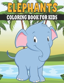 Elephants Coloring Book For Kids: Cute and unique Elephants Designs