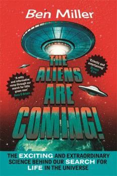 The Aliens Are Coming!: The Extraordinary Science Behind Our Search for Life in the Universe