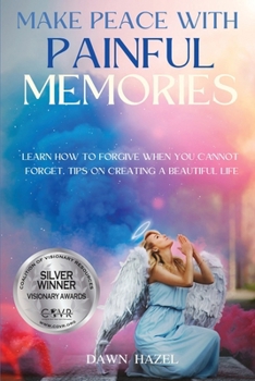 Paperback Make Peace With Painful Memories: Learn How To Forgive When You Cannot Forget. Tips On Creating A Beautiful Life Book