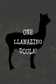 One Llamazing Doula: Funny Pun Gag Joke Gift Journal Notebook for Doula's, non-medical companions, midwife, labor, birth experience