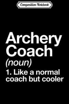 Composition Notebook: Archery Coach Funny Sports Definition Trainer Gift Premium  Journal/Notebook Blank Lined Ruled 6x9 100 Pages