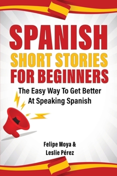 Paperback Spanish Short Stories For Beginners: The Easy Way To Get Better At Speaking Spanish Book