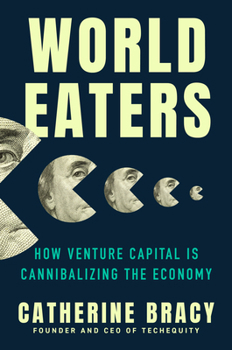 Hardcover World Eaters: How Venture Capital Is Cannibalizing the Economy Book