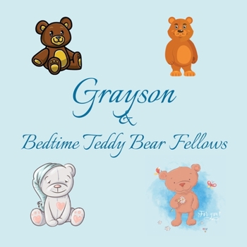 Grayson & Bedtime Teddy Bear Fellows: Short Goodnight Story for Toddlers - 5 Minute Good Night Stories to Read - Personalized Baby Books with Your ... Books Ages 1-3 (Personalized Books for Kids)