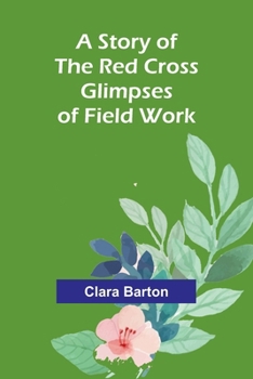 Paperback A Story of the Red Cross; Glimpses of Field Work Book