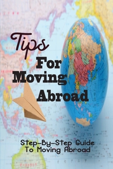 Paperback Tips For Moving Abroad: Step-By-Step Guide To Moving Abroad: How To Prepare To Move Abroad Book