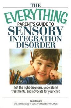 Paperback The Everything Parent's Guide to Sensory Integration Disorder: Get the Right Diagnosis, Understand Treatments, and Advocate for Your Child Book
