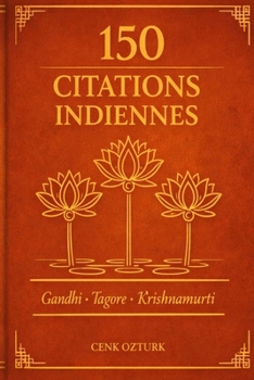150 Citations Indiennes: Les meilleures citations de Gandhi, Tagore et Krishnamurti (Sagesses du Monde) (French Edition)
