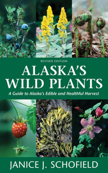 Paperback Alaska's Wild Plants, Revised Edition: A Guide to Alaska's Edible and Healthful Harvest Book