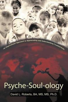 Paperback Psyche-Soul-Ology: An Inspirational Approach to Appreciating and Understanding Troubled Kids Book