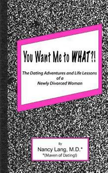 Paperback You Want Me to What?!: The Dating Adventures and Life Lessons of a Newly Divorced Woman Book