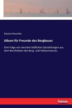 Paperback Album für Freunde des Bergbaues: Eine Folge von vierzehn bildlichen Darstellungen aus dem Berufsleben des Berg- und Hüttenmannes [German] Book