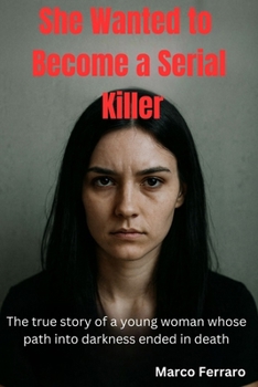 Paperback She Wanted to Become a Serial Killer: "The true story of a young woman whose path into darkness ended in death." Book