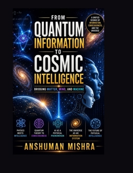 Quantum Information to Cosmic Intelligence Bridging Matter Mind and Machine (Physics & AI)