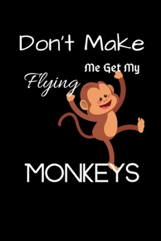 Don't Make Me Get My Flying Monkeys: Gifts For Monkey Lovers Notebook Monkey Lover Gifts This laugh out loud Funny Monkey Notebook / Monkey journal is 6x9in.  Monkey Birthday Gifts. Monkey Presents