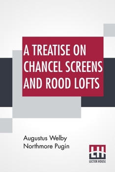 Paperback A Treatise On Chancel Screens And Rood Lofts: Their Antiquity, Use, And Symbolic Signification Book