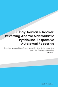 Paperback 30 Day Journal & Tracker: Reversing Anemia Sideroblastic Pyridoxine-Responsive Autosomal Recessive: The Raw Vegan Plant-Based Detoxification & R Book