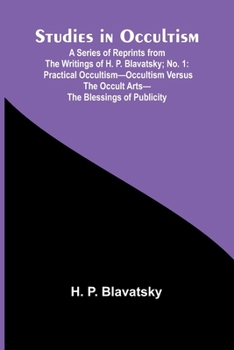 Paperback Studies in Occultism; A Series of Reprints from the Writings of H. P. Blavatsky;No. 1: Practical Occultism-Occultism versus the Occult Arts-The Blessi Book