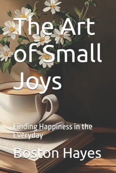 Paperback The Art of Small Joys: Finding Happiness in the Everyday Book