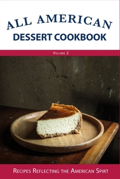 Paperback All American Dessert Cookbook: Recipes Reflecting the American Spirt (Volume 2) Book