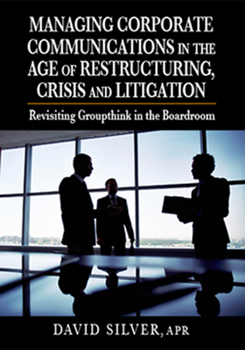 Hardcover Managing Corporate Communications in the Age of Restructuring, Crisis, and Litigation: Revisiting Groupthink in the Boardroom Book