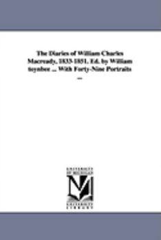 Paperback The Diaries of William Charles Macready, 1833-1851. Ed. by William Toynbee ... with Forty-Nine Portraits ... Book