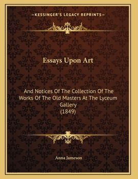 Paperback Essays Upon Art: And Notices Of The Collection Of The Works Of The Old Masters At The Lyceum Gallery (1849) Book