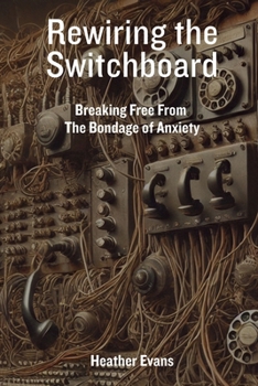 Paperback Rewiring the Switchboard: Breaking Free From the Bondage of Anxiety Book