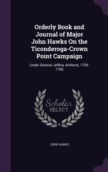 Hardcover Orderly Book and Journal of Major John Hawks On the Ticonderoga-Crown Point Campaign: Under General Jeffrey Amherst, 1759-1760 Book