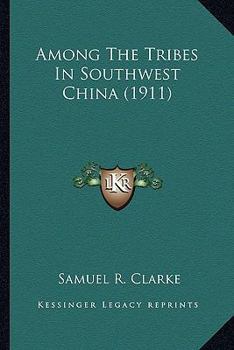 Paperback Among The Tribes In Southwest China (1911) Book