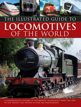 Hardcover Illustrated Guide to Locomotives of the World: A Comprehensive History of Locomotive Technology from the 1950s to the Present Day, Shown in Over 300 P Book