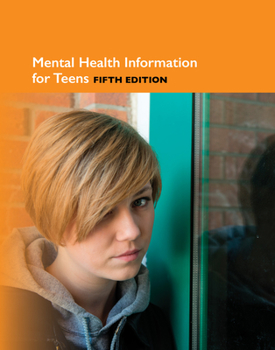 Mental Health Information for Teens: Health Tips about Mental Wellness and Mental Illness: Including Facts about Recognizing and Treating Mood, Anxiety, Personality, Psychotic, Behavioral, Impulse Con